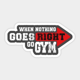 WHEN NOTHING GOES RIGHT, GO GYM Sticker